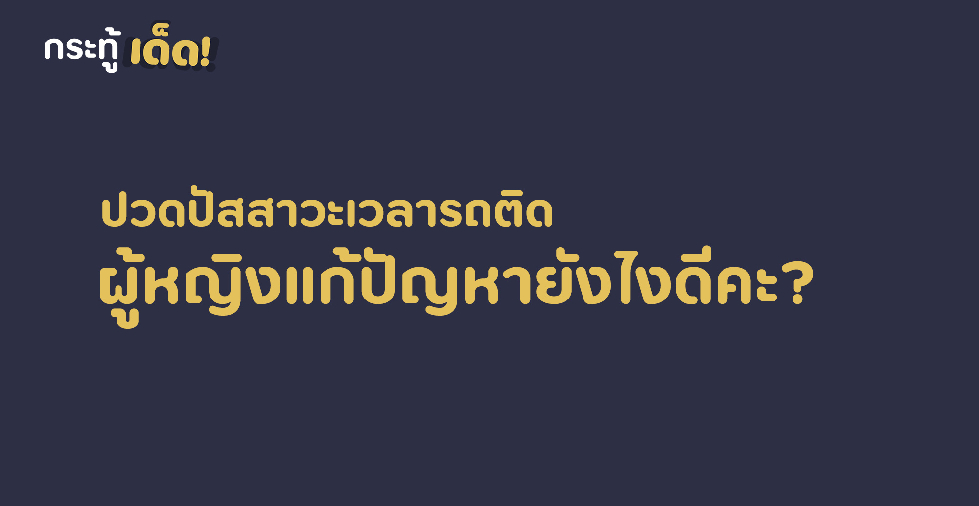 ปวดปัสสาวะเวลารถติด ผู้หญิงแก้ปัญหายังไงคะ?